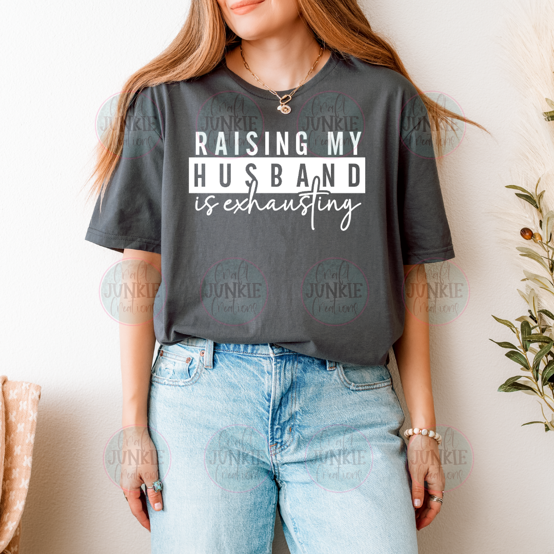Raising my husband is exhausting Tee