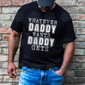 Whatever Daddy wants Daddy gets Tee