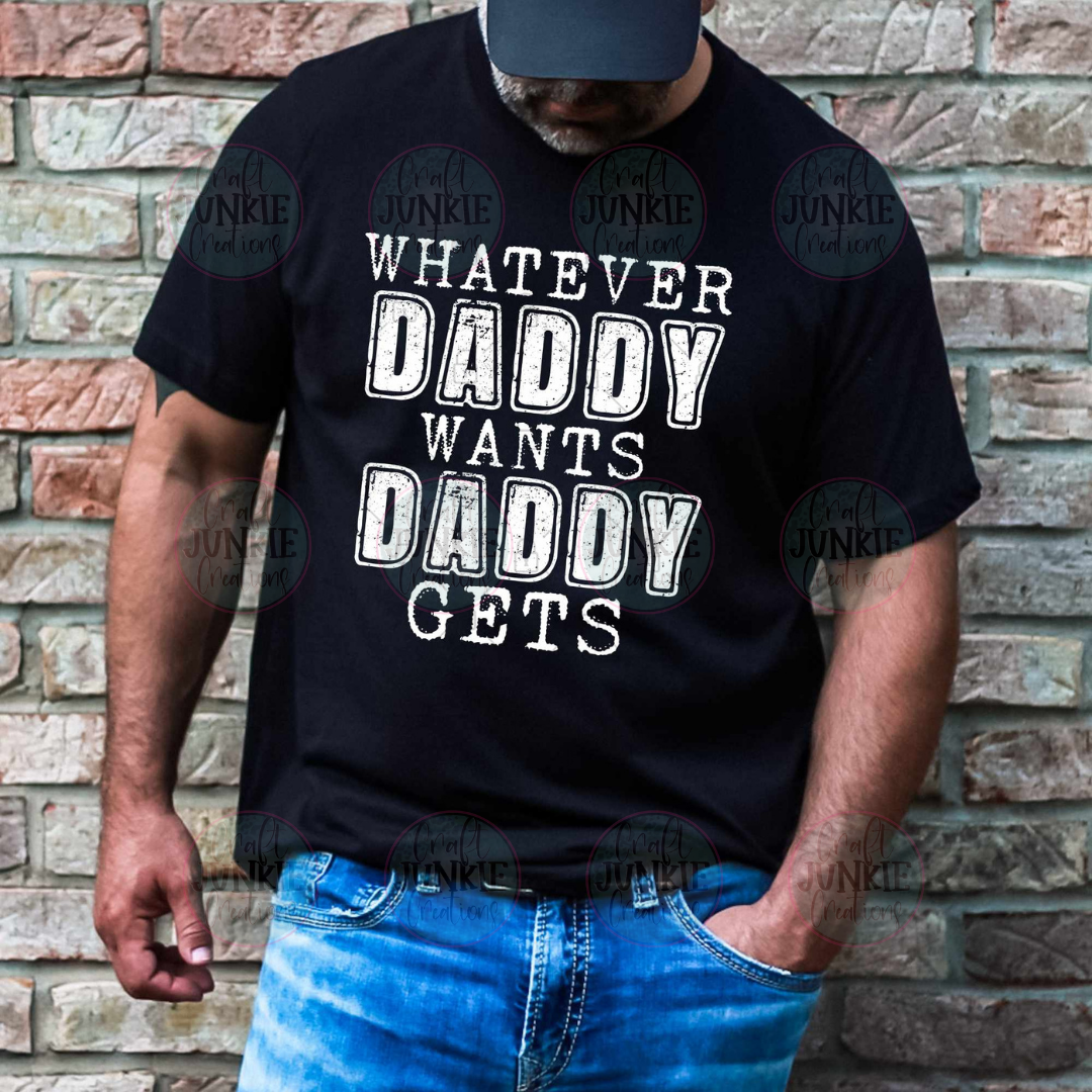 Whatever Daddy wants Daddy gets Tee