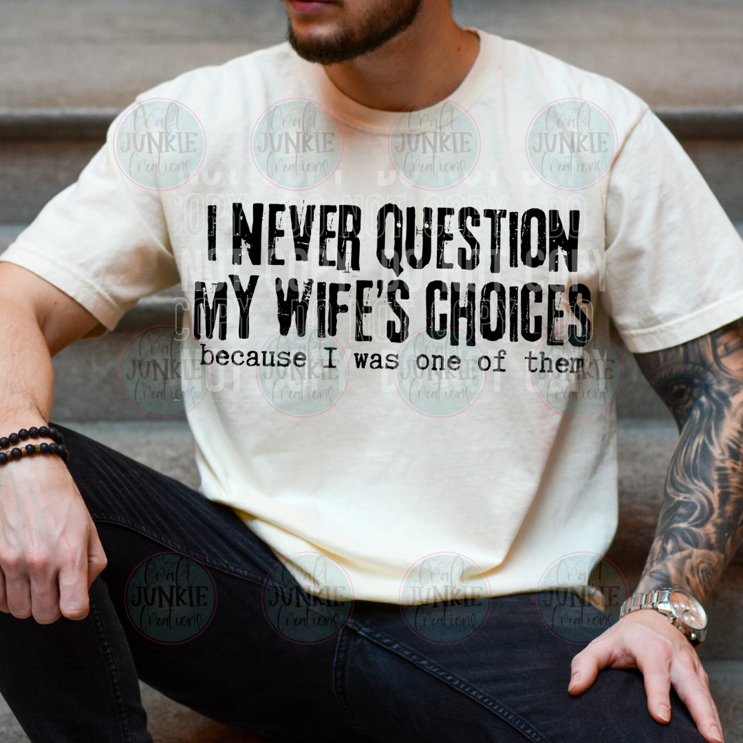 I never question my wife's choices Tee