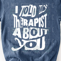 I told my therapist about you Tee