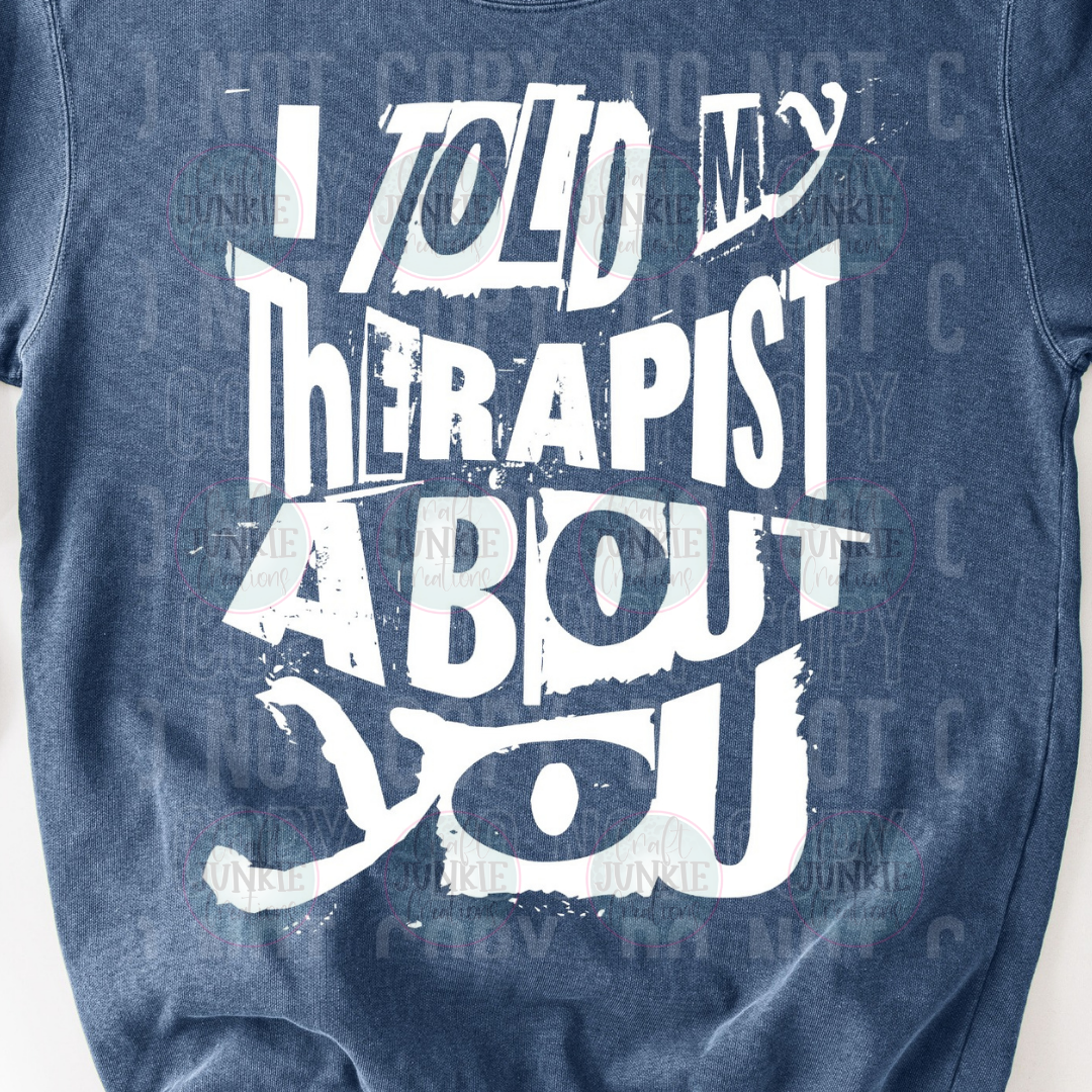 I told my therapist about you Tee